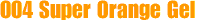 004 Super Orange Gel
